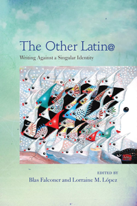 The Other Latin@: Writing Against a Singular Identity, by Blas Falconer, a book cover "The Other Latin@: Writing Against a Singular Identity," co-edited by Blas Falconer, with a colorful, abstractly patterned fish