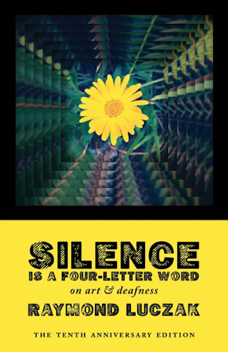 Silence Is a Four-Letter Word: On Art and Deafness. Tenth Anniversary Edition. 